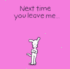 Next time you leave me... Can I come too?