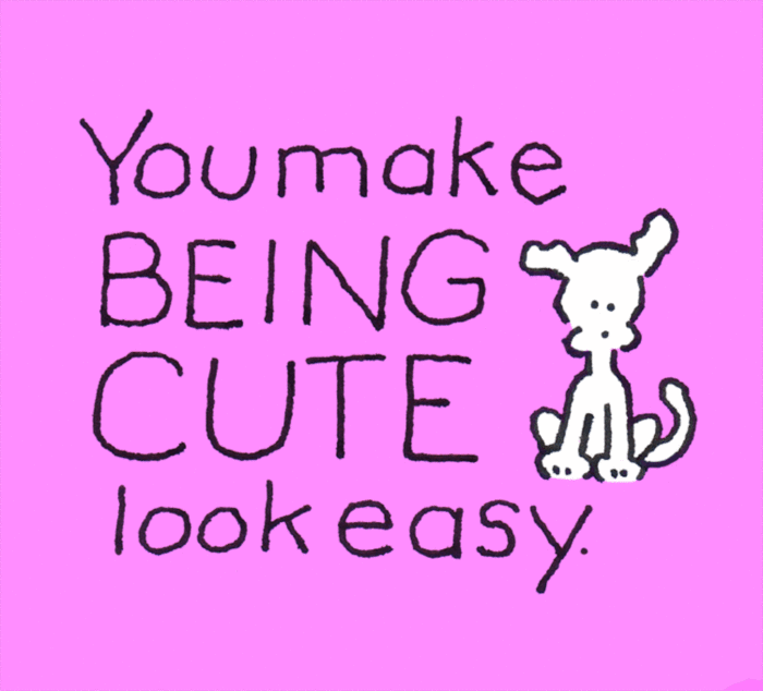 You make being cute look easy.