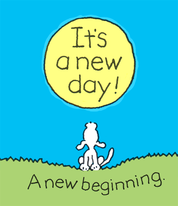 It's a new day! A new beginning.
