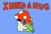 I Need A Hug - Mushroom 