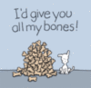 I'd give you all my bones!