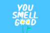 You smell good