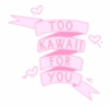 Too Kawaii For You