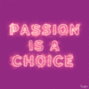 Passion is a Choice