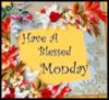 Have a Blessed Monday