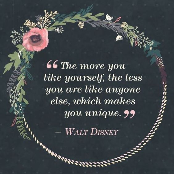 The more you like yourself, the less you are like anyone else, which makes you unique. - Walt Disney