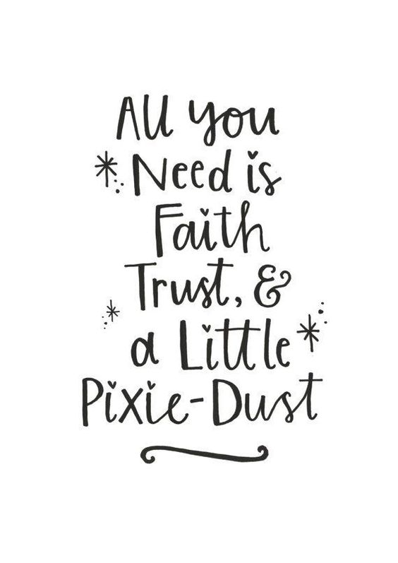 All you need is Faith, Trust & a little Pixie Dust.