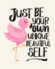 Just Be Your Own Unique Beautiful Self