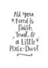 All you need is Faith, Trust & a little Pixie Dust.