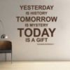 Yesterday is history tomorrow is mystery today is a gift - Eleanor Roosevelt