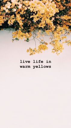 Live Life In Warm Yellows