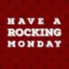 Have A Rocking Monday