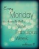 Every Monday is a chance to start a New Fabulous Week