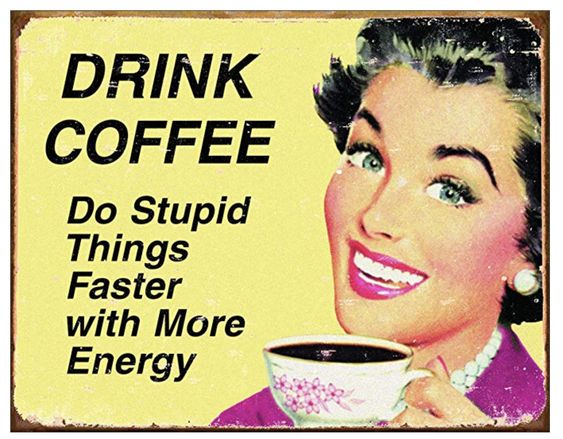 Drink Coffee Do Stupid Things Faster with More Energy