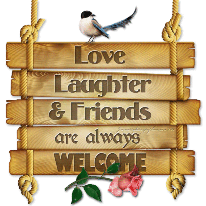 Love Laughter & Friends are always Welcome