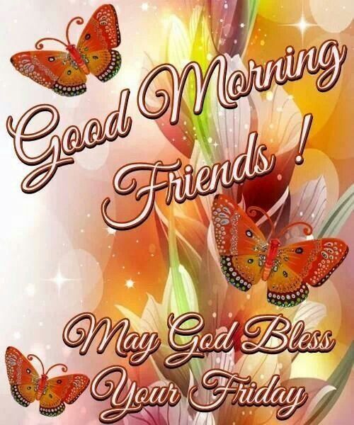 Good Morning Friends! May God Bless your Friday!