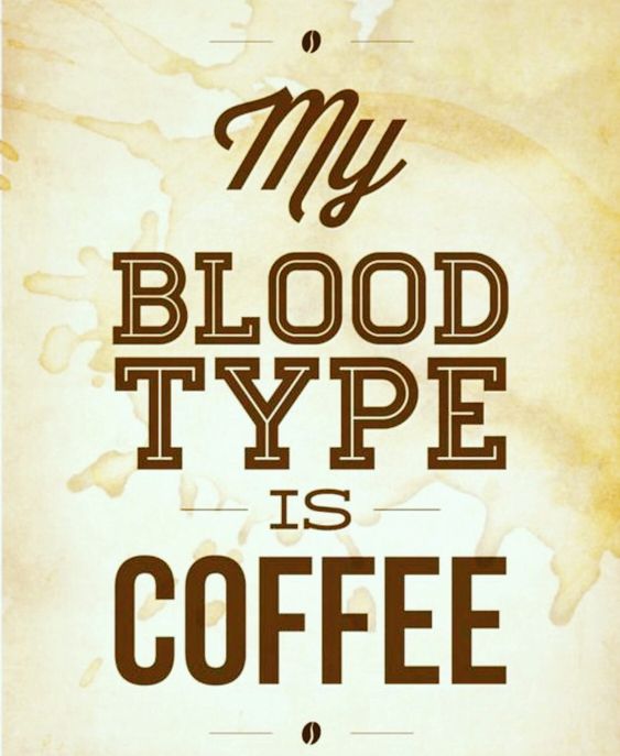 My blood type is Coffee