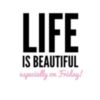 Life is Beautiful especially on Friday!