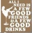 All I Need Is A Few Good Friends & A Few Good Drinks