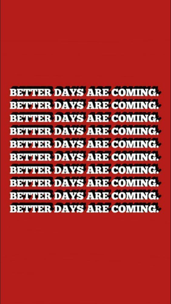 Better Days Are Coming.