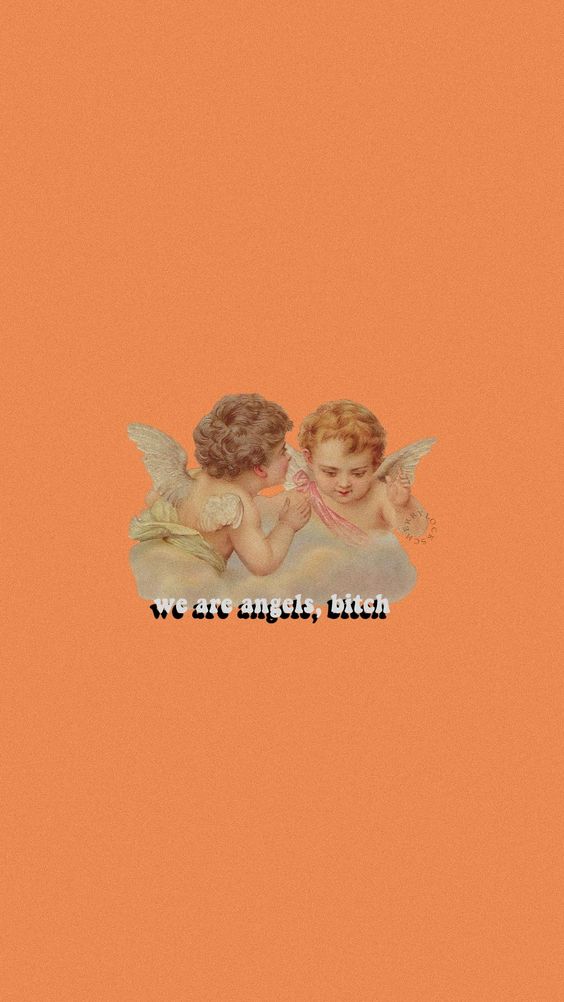 We're angels, bitch