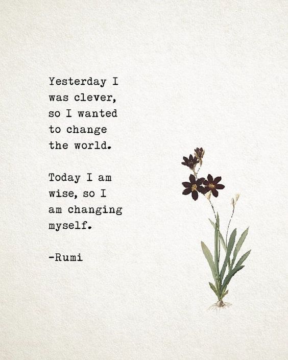 Yesterday I was clever so I wanted to change the world...Rumi Poetry