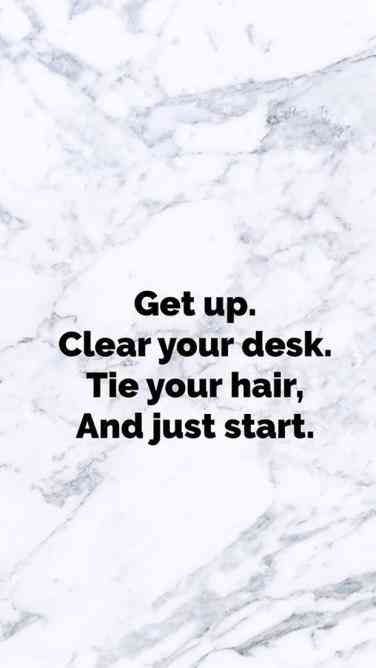 Get up. Clear your desk. Tie your hair, and just start.