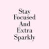 Stay Focused And Extra Sparkly