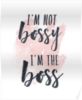 I;m not Bossy I'm the Boss
