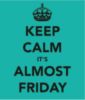 Keep Calm it's almost Friday