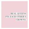Real Queens Fix Each Other's Crowns.