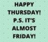 Happy Thursday! P.S. It's Almost Friday!
