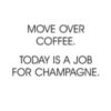 Move over coffee. Today is a job for for champagne.