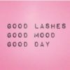 Good Lashes Good Mood Good Day