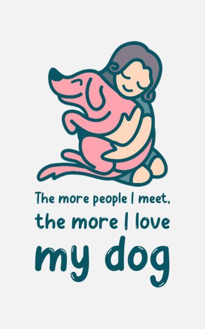 The more people i meet,the more I love my dog