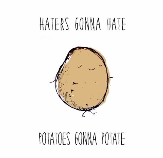 Haters gonna hate potatoes gonna potate - Funny Quotes