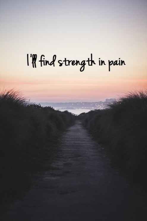 I'll find strength in pain