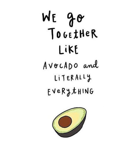 We go together like avocado and literally everything