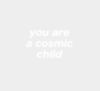 You are a cosmic child