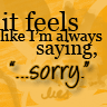 It Feels Like I'm Always Saying Sorry