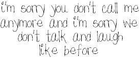 I'm Sorry You Don't Call Me Anymore And I 'm Sorry We Don't Talk And Laugh Like Before