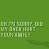 Oh I'm Sorry ,did My Back Hurt Your Knife?
