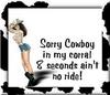 Sorry Cowboy In My Corral 8 Seconds Ain't No Ride!