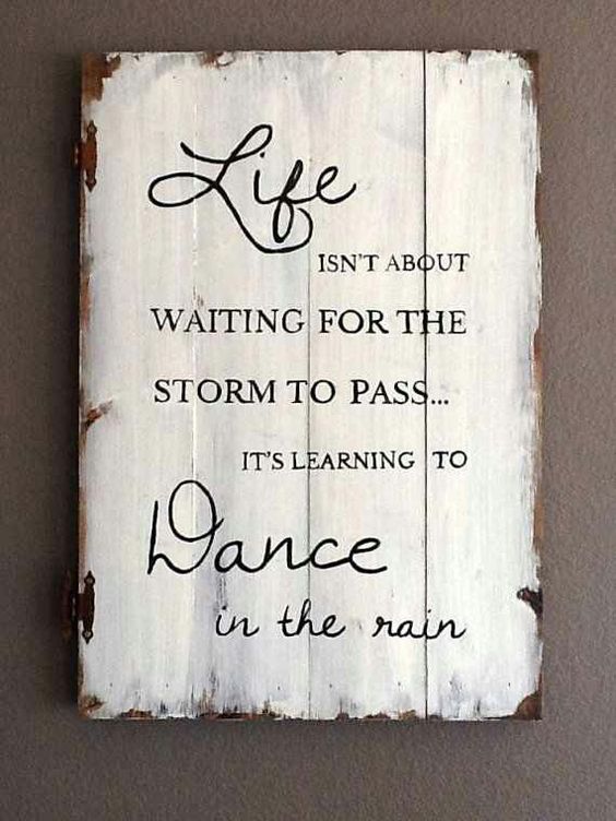 Life isn't about waiting for the storm to pass it's learning to Dance in the Rain 