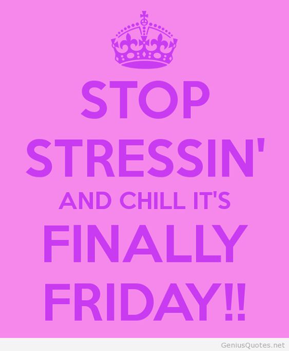 Stop Stressin' And Chill It's Finally Friday!