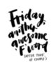 Friday another awesome "F" word (after "food" of course)