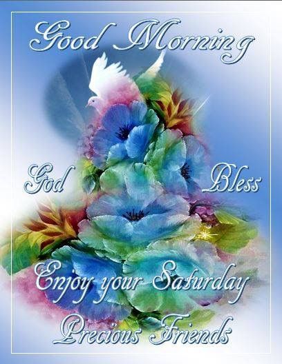 Good Morning Enjoy your Saturday God Bless
