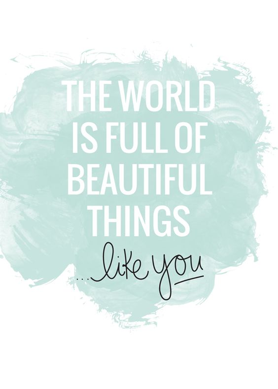 The world is full of beautiful things...like you