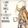 I love the smell of possibility in the morning.