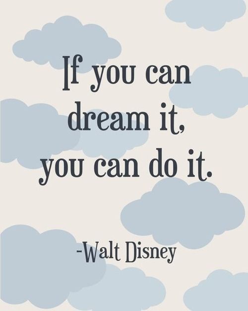 If you can dream it, you can do it. - Walt Disney